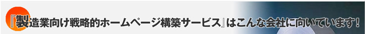 製造業向け戦略的ホームページ構築サービスはこんな会社に向いています！